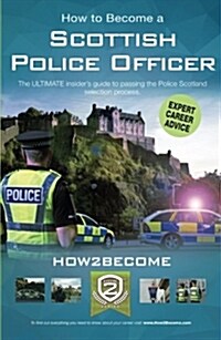 How to Become a Scottish Police Officer : The ULTIMATE insiders guide to passing the Police Scotland selection process. (Paperback)