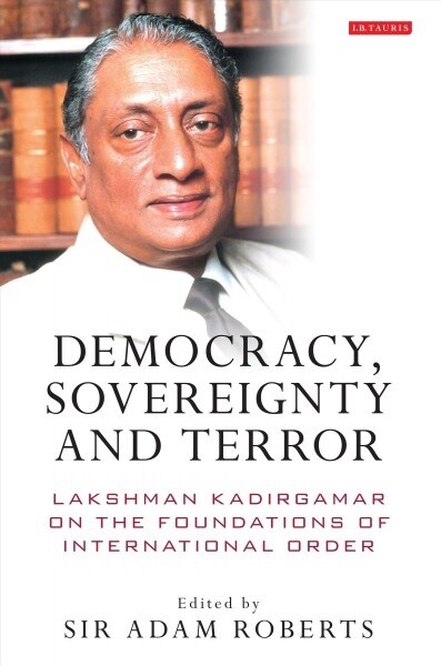 Democracy, Sovereignty and Terror : Lakshman Kadirgamar on the Foundations of International Order (Paperback)