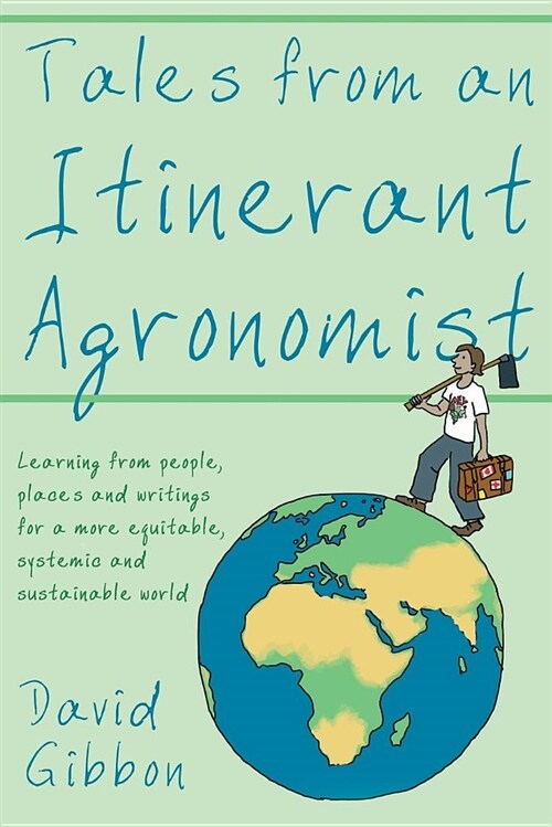 Tales from an Itinerant Agronomist : Learning from people, places and writings for a more equitable, systemic and sustainable world (Paperback)