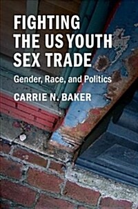 Fighting the US Youth Sex Trade : Gender, Race, and Politics (Hardcover)