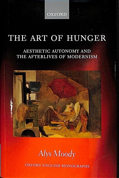 The Art of Hunger : Aesthetic Autonomy and the Afterlives of Modernism (Hardcover)