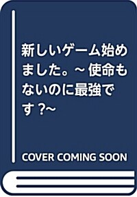 新しいゲ-ム始めました。~使命もないのに最强です？~ (單行本(ソフトカバ-))