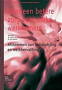 Naar Een Betere Zorg Voor Zieke Werknemers: Afstemmen Van Behandeling En Werkhervatting (Paperback, 2008)