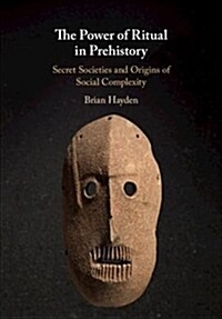 The Power of Ritual in Prehistory : Secret Societies and Origins of Social Complexity (Hardcover)