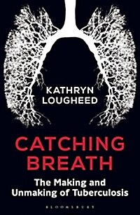 Catching Breath : The Making and Unmaking of Tuberculosis (Paperback)