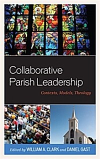 Collaborative Parish Leadership: Contexts, Models, Theology (Paperback)