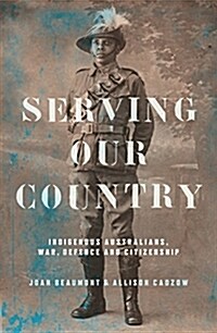 Serving Our Country: Indigenous Australians, War, Defence and Citizenship (Paperback)