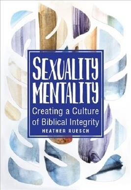 Sexuality Mentality: Creating a Culture of Biblical Integrity (Paperback)