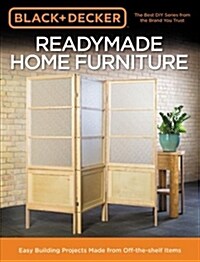 Black & Decker Readymade Home Furniture: Easy Building Projects Made from Off-The-Shelf Items (Paperback)