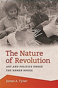 The Nature of Revolution: Art and Politics Under the Khmer Rouge (Hardcover)