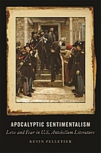 Apocalyptic Sentimentalism: Love and Fear in U.S. Antebellum Literature (Paperback)