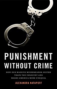 Punishment Without Crime: How Our Massive Misdemeanor System Traps the Innocent and Makes America More Unequal (Hardcover)
