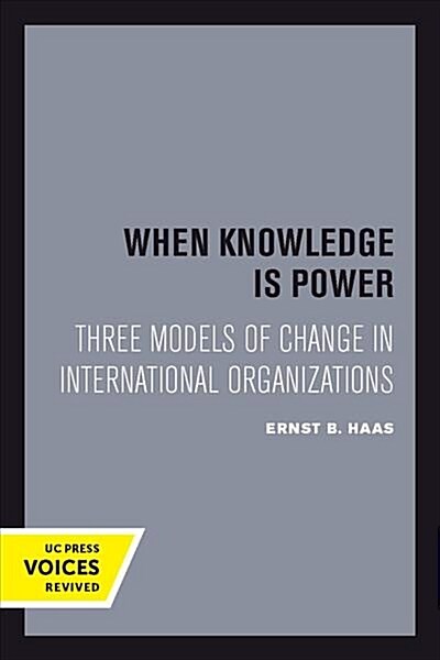 When Knowledge Is Power: Three Models of Change in International Organizations Volume 22 (Paperback)