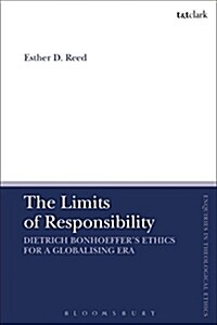 The Limit of Responsibility : Dietrich Bonhoeffers Ethics for a Globalizing Era (Hardcover)