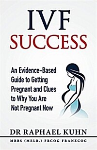 Ivf Success: An Evidence-Based Guide to Getting Pregnant and Clues to Why You Are Not Pregnant Now (Paperback)