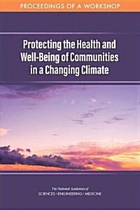 Protecting the Health and Well-Being of Communities in a Changing Climate: Proceedings of a Workshop (Paperback)