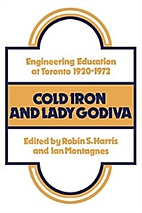 Cold Iron and Lady Godiva: Engineering Education at Toronto 1920-1972 (Paperback)