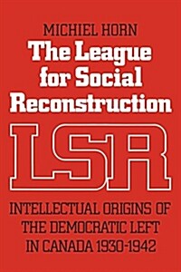 The League for Social Reconstruction: Intellectual Origins of the Democratic Left in Canada, 1930-1942 (Paperback)