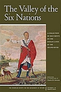 The Valley of the Six Nations: A Collection of Documents on the Indian Lands of the Grand River (Paperback)