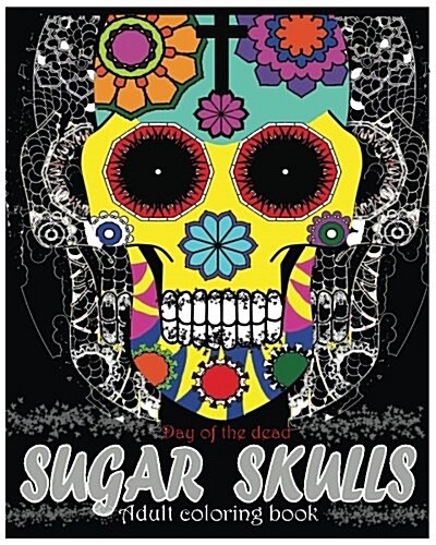 Sugar Skulls Adult Coloring Book: Day of the Dead: Coloring Pages, Art Coloring Books, Dia de Muertos Designs, Stress Relieving (Paperback)