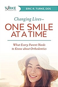 Changing Lives--One Smile at a Time: What Every Parent Needs to Know about Orthodontics (Paperback)