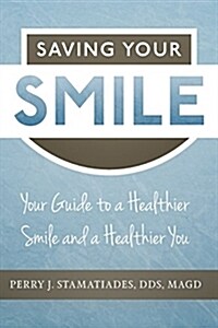 Saving Your Smile: Your Guide to a Healthier Smile and a Healthier You (Paperback)