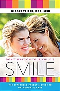 Dont Wait on Your Childs Smile: The Superhero Parents Guide to Orthodontic Care (Paperback)