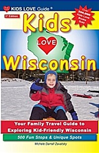 Kids Love Wisconsin, 3rd Edition: Your Family Travel Guide to Exploring Kid-Friendly Wisconsin. 500 Fun Stops & Unique Spots (Paperback)