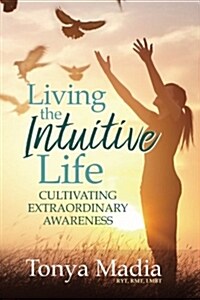 Living the Intuitive Life: Cultivating Extraordinary Awareness (Paperback)