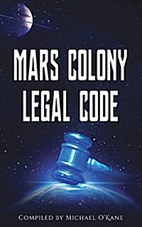 Mars Colony Legal Code: How Much Law Do We Take with Us? (Paperback)
