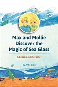 Max, Mollie, and the Magic of Sea Glass: A Lesson in Character (Paperback)