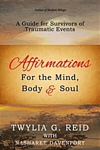 Affirmations for the Mind, Body & Soul: A Guide for Survivors of Traumatic Events (Paperback)