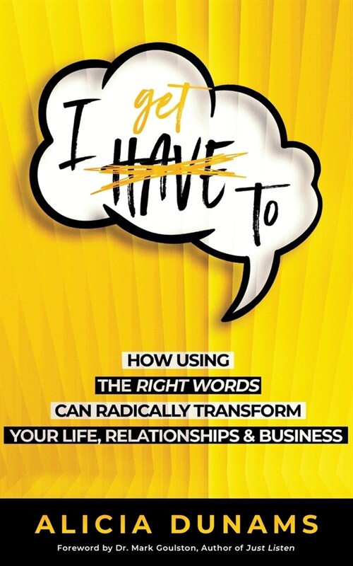 I Get To: How Using the Right Words Can Radically Transform Your Life, Relationships & Business (Paperback)