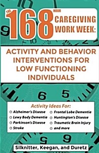 168 Hour Caregiving Work Week: Activity and Behavior Interventions for Low Functioning Individuals (Paperback)