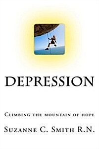 Depression - Climbing the Mountain of Hope: What Is It? Climbing Out of It! (Paperback)