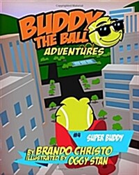 Buddy the Ball Adventures Volume Four: Super Buddy (Paperback)
