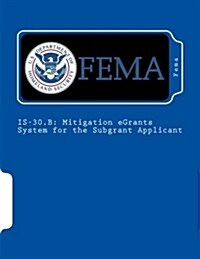 Is-30.B: Mitigation Egrants System for the Subgrant Applicant (Paperback)