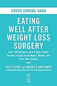 Eating Well After Weight Loss Surgery: Over 150 Delicious Low-Fat High-Protein Recipes to Enjoy in the Weeks, Months, and Years After Surgery (Paperback, Revised)