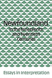 Newfoundland in the Nineteenth and Twentieth Centuries: Essays in Interpretation (Paperback)