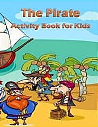 The Pirate Activity Book for Kids: : Many Funny Activites for Kids Ages 3-8 in The Pirate Theme, Dot to Dot, Color by Number, Coloring Pages, Maze, Ho (Paperback)