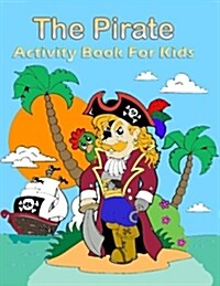 The Pirate Activity Book for Kids: : Many Funny Activites for Kids Ages 3-8 in The Pirate Theme, Dot to Dot, Color by Number, Coloring Pages, Maze, Ho (Paperback)