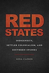 Red States: Indigeneity, Settler Colonialism, and Southern Studies (Hardcover)