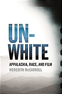 Unwhite: Appalachia, Race, and Film (Paperback)