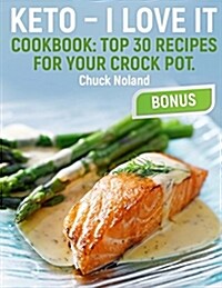 Keto - I Love It.: Cookbook: Top 30 Recipes for Your Crock Pot. (Paperback)