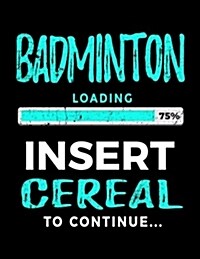 Badminton Loading 75% Insert Cereal to Continue: Badminton Player Journals (Paperback)