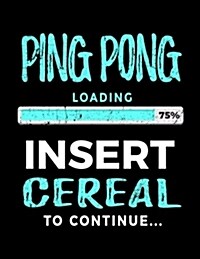 Ping Pong Loading 75% Insert Cereal to Continue: Blank Lined Journal for Ping Pong Players (Paperback)