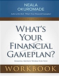 Whats Your Financial Gameplan? - Workbook: Making Money Work for You (Paperback)