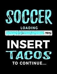 Soccer Loading 75% Insert Tacos to Continue: Soccer Notebook Journals (Paperback)