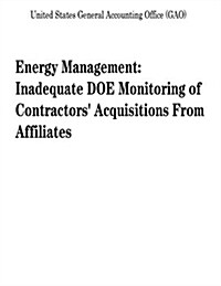 Energy Management: Inadequate Doe Monitoring of Contractors Acquisitions from Affiliates (Paperback)