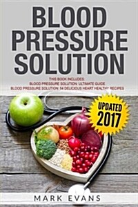 Blood Pressure Solution: Solution - 2 Manuscripts - The Ultimate Guide to Naturally Lowering High Blood Pressure and Reducing Hypertension & 54 (Paperback)